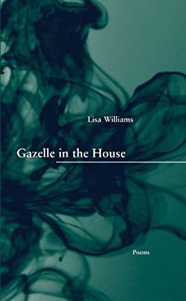 Poetry: Lisa Williams, Author of Gazelle in the House.