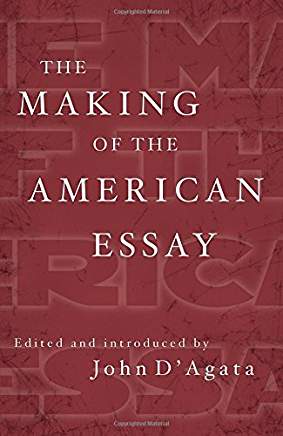 Excerpt: The Making of the American Essay edited and introduced by John D’Agata