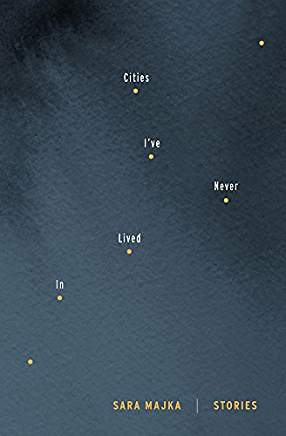 Interview: Sara Majka Author of Cities I’ve Never Lived In: Stories