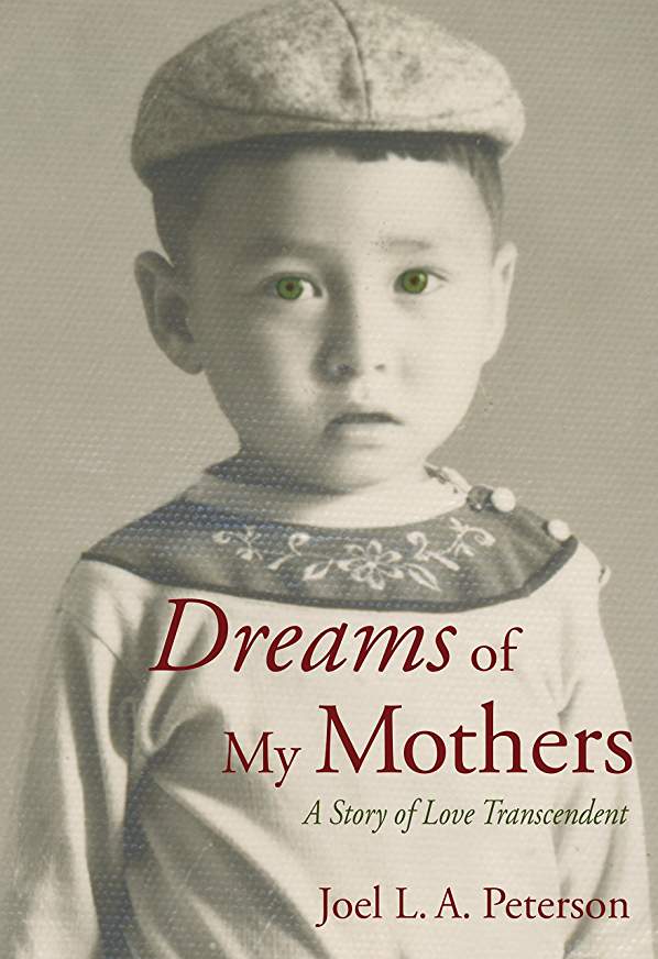 Interview: Joel L.A. Peterson, Author of Dreams of My Mothers:  A Story of Love Transcendent