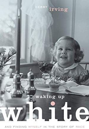 Excerpt: Waking Up White,  and Finding Myself in the Story of Race by Debby Irving