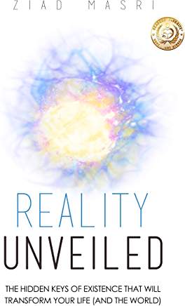 Excerpt: Reality Unveiled The  Hidden Keys of Existence That Will Transform Your Life (And The World) by Ziad Masri