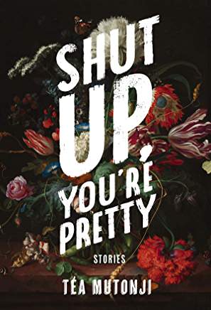 Excerpt: Shut Up You’re Pretty.  by Téa Mutonji