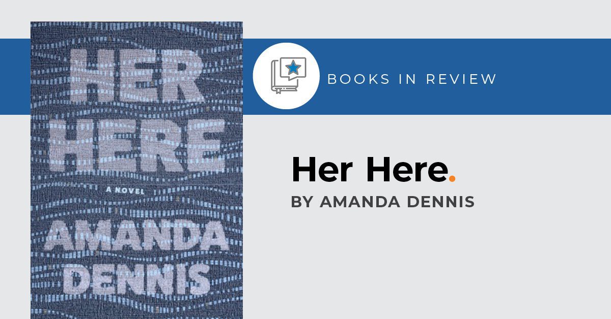 Books in Review: Her Here by Amanda Dennis
