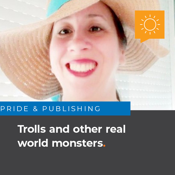Pride & Publishing: Trolls and other real world monsters