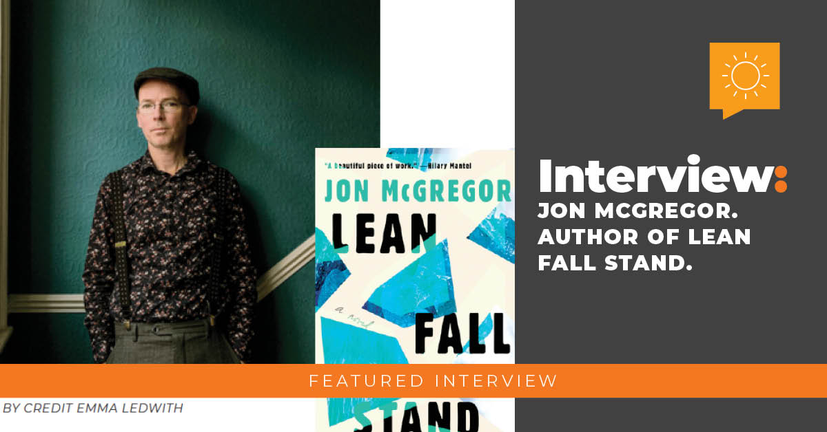 Interview: Jon McGregor, Author of Lean Fall Stand.
