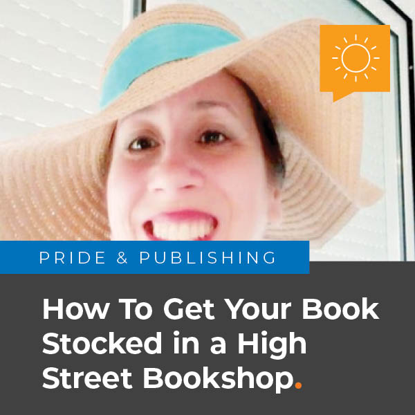 Pride & Publishing: How to get your book stocked in a High Street Bookshop.